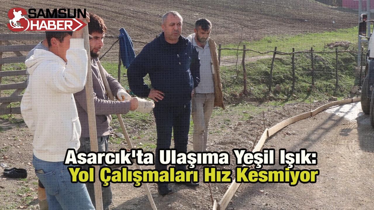 Asarcık'ta Ulaşıma Yeşil Işık: Yol Çalışmaları Hız Kesmiyor