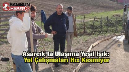 Asarcık'ta Ulaşıma Yeşil Işık: Yol Çalışmaları Hız Kesmiyor