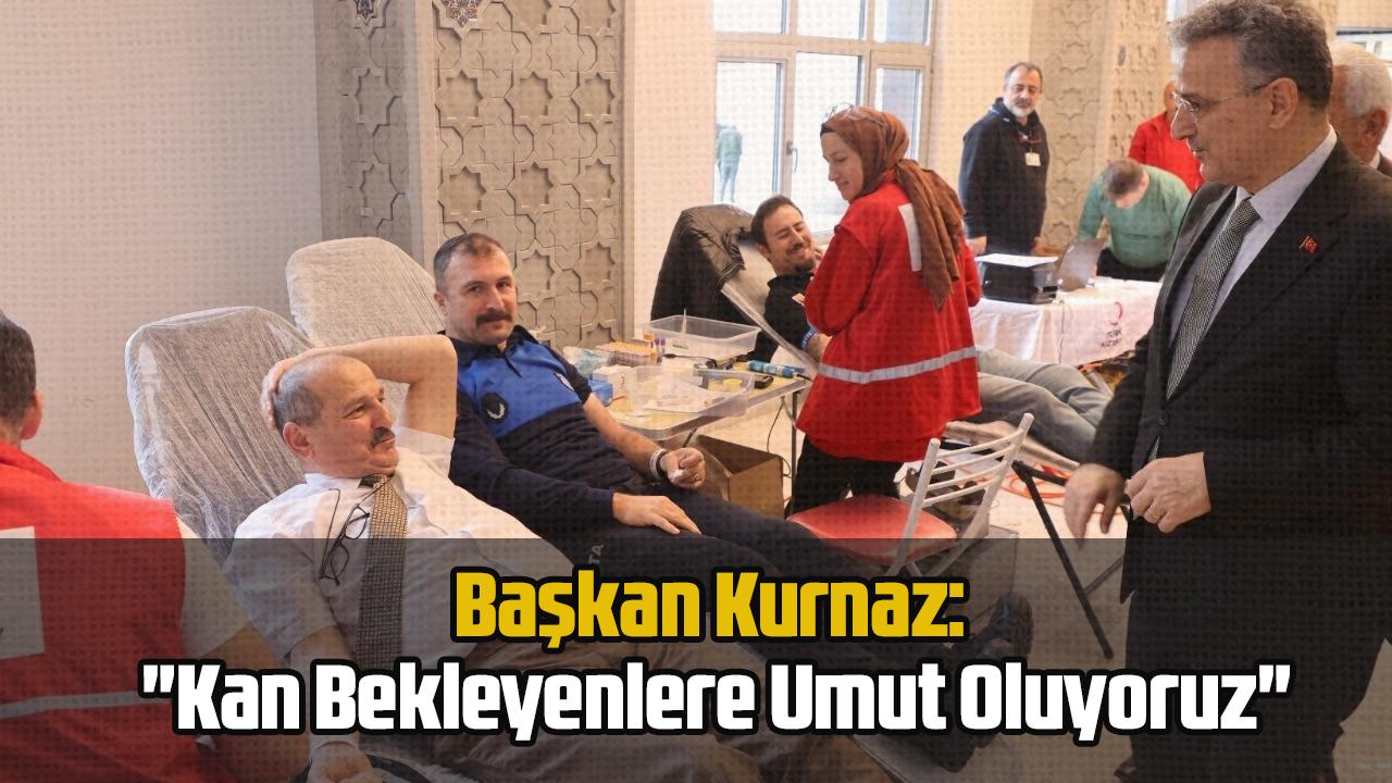 Başkan Kurnaz: "Kan Bekleyenlere Umut Oluyoruz"