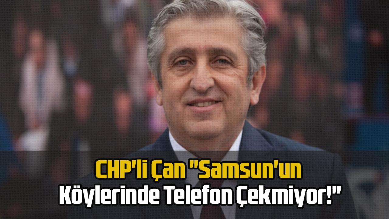 CHP'li Çan "Samsun'un Köylerinde Telefon Çekmiyor!"
