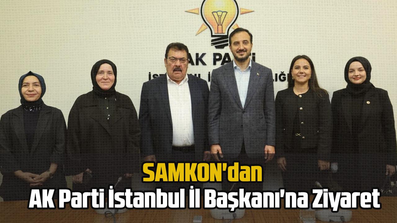 SAMKON'dan AK Parti İstanbul İl Başkanı'na Ziyaret