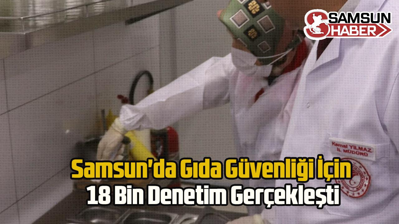 Samsun'da Gıda Güvenliği İçin 18 Bin Denetim Gerçekleşti
