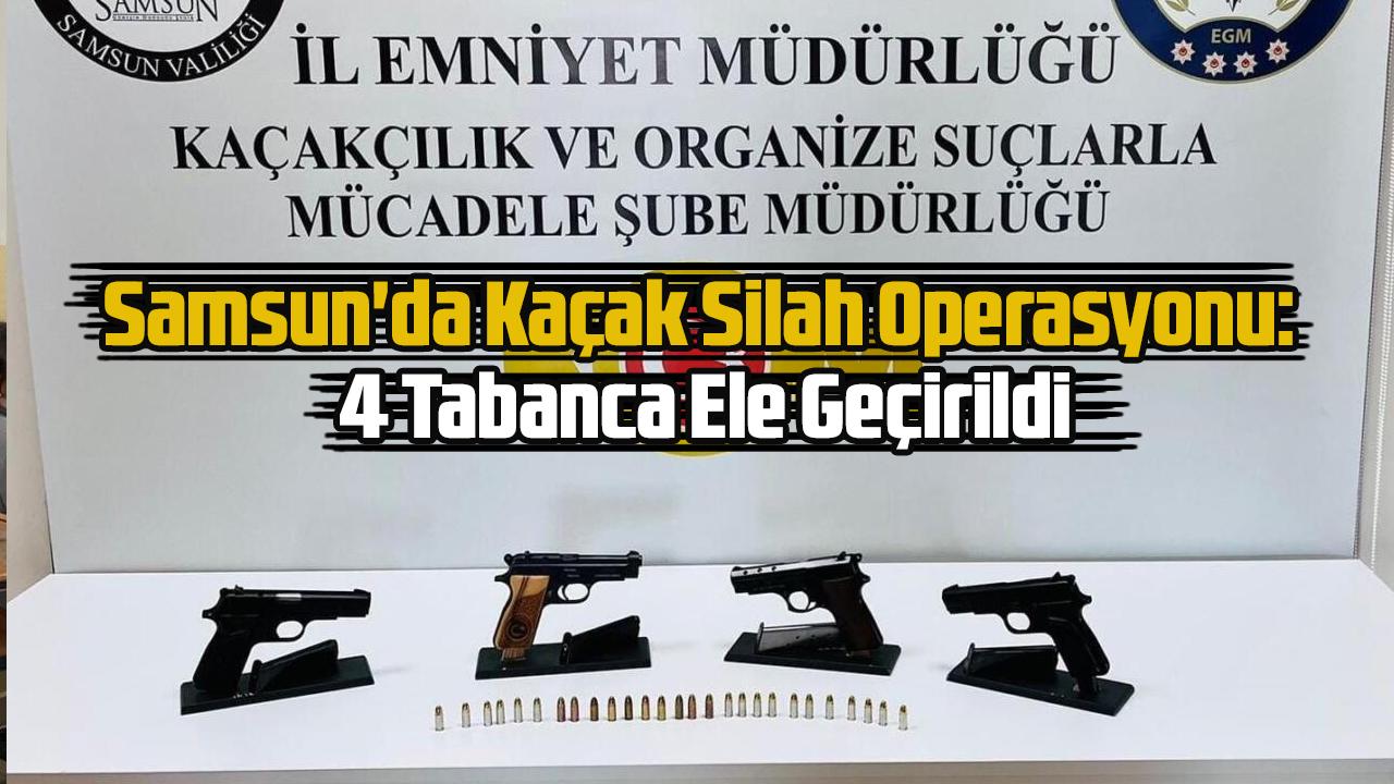 Samsun'da Kaçak Silah Operasyonu: 4 Tabanca Ele Geçirildi