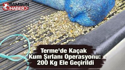 Terme'de Kaçak Kum Şırlanı Operasyonu: 200 Kg Ele Geçirildi