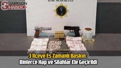 3 İlçeye Eş Zamanlı Baskın: Binlerce Hap ve Silahlar Ele Geçirildi