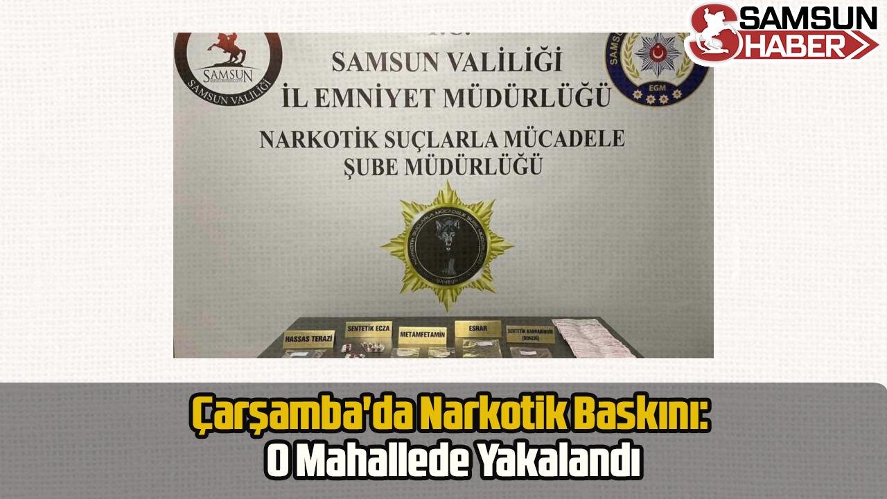 Çarşamba'da Narkotik Baskını: O Mahallede Yakalandı