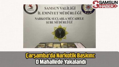 Çarşamba'da Narkotik Baskını: O Mahallede Yakalandı