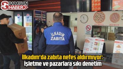 İlkadım'da zabıta nefes aldırmıyor: İşletme ve pazarlara sıkı denetim