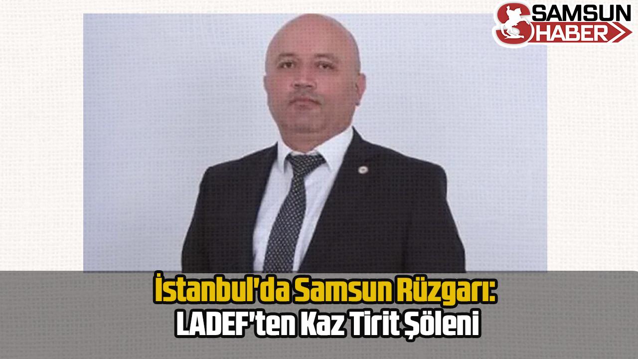 İstanbul'da Samsun Rüzgarı: LADEF'ten Kaz Tirit Şöleni