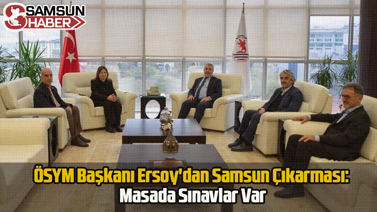 ÖSYM Başkanı Ersoy'dan Samsun Çıkarması: Masada Sınavlar Var