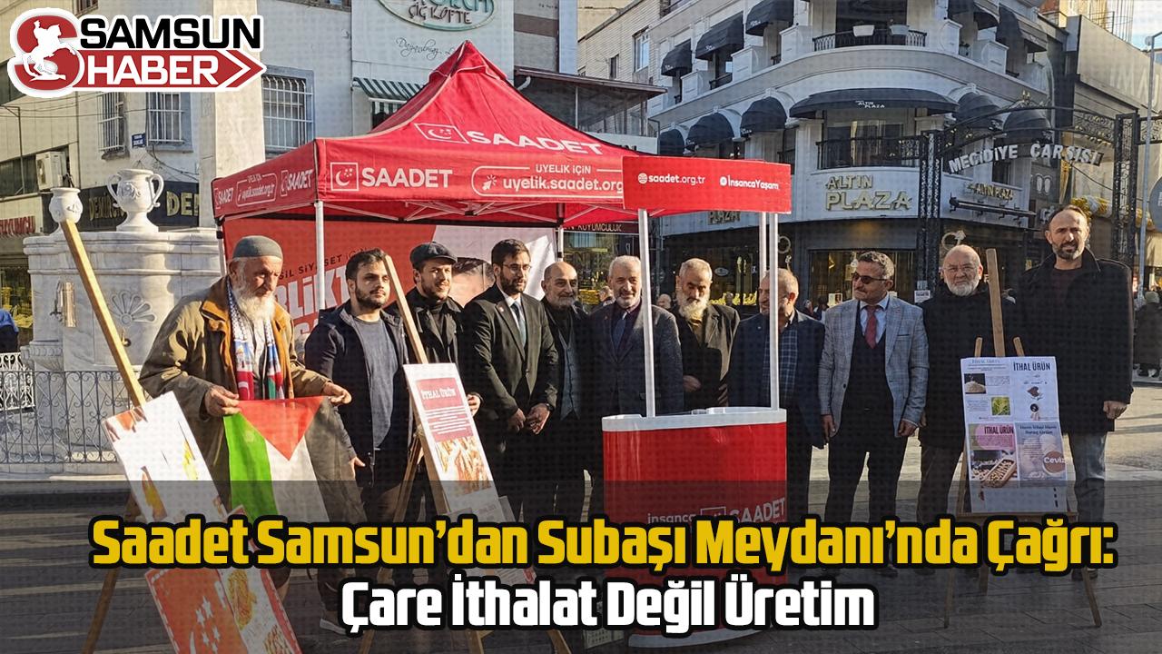 Saadet Samsun’dan Subaşı Meydanı’nda Çağrı: Çare İthalat Değil Üretim