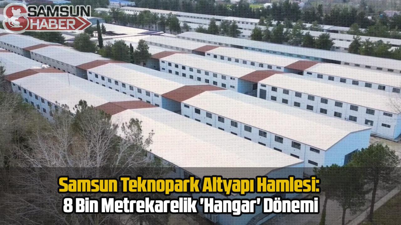 Samsun Teknopark Altyapı Hamlesi: 8 Bin Metrekarelik 'Hangar' Dönemi