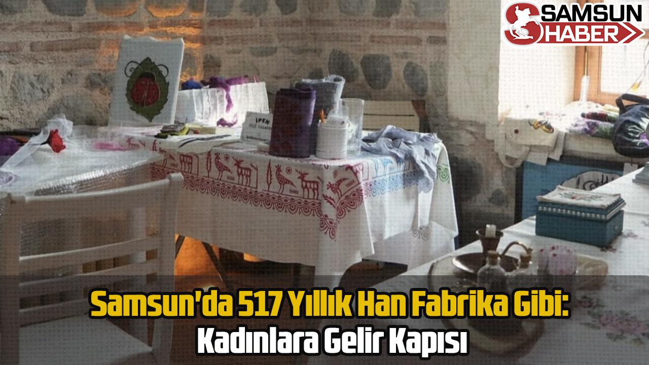 Samsun'da 517 Yıllık Han Fabrika Gibi: Kadınlara Gelir Kapısı
