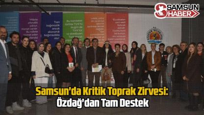 Samsun'da Kritik Toprak Zirvesi: Özdağ'dan Tam Destek